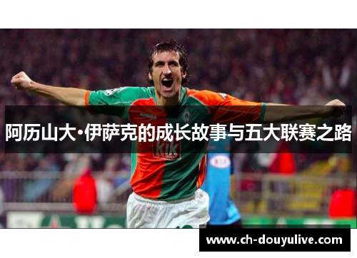 阿历山大·伊萨克的成长故事与五大联赛之路